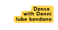 Dance with Denni tube bandana